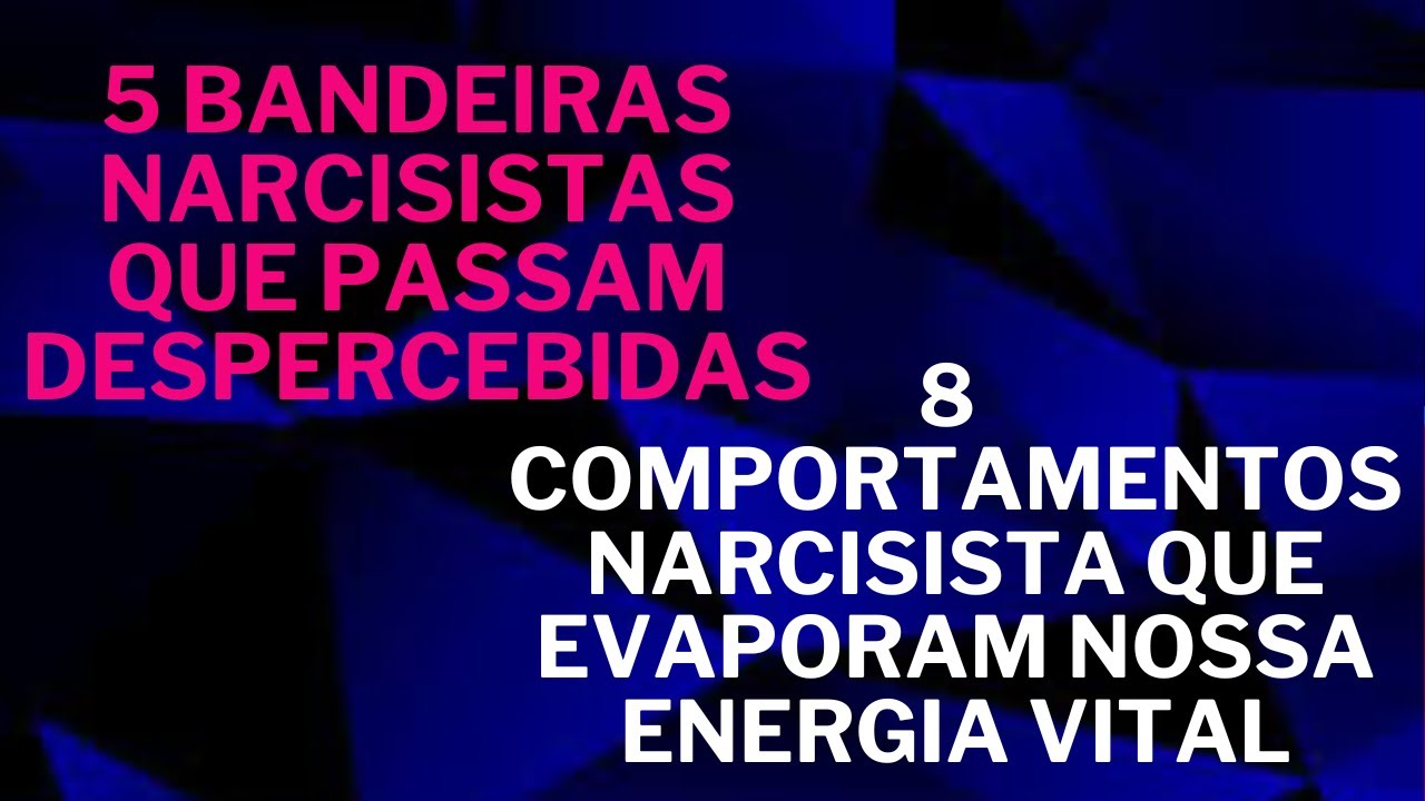 5 BANDEIRAS VERMELHAS E 8 8COMPORTAMENTOS NARCISISTAS QUE EVAPORAM NOSSA ENERGIA