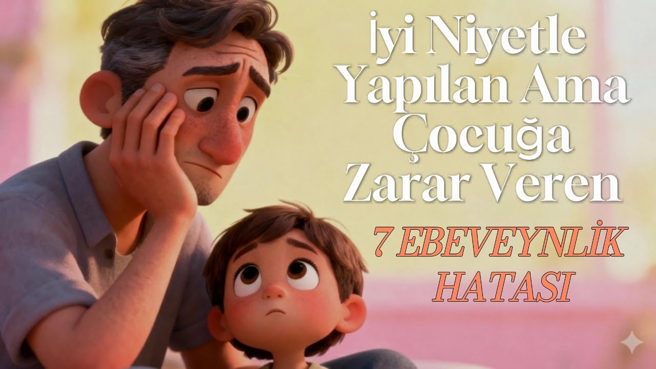 İyi Niyetle Yapılan Ama Çocuğa Zarar Veren 7 Ebeveynlik Hatası
