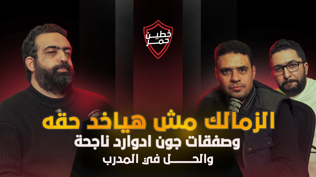 بودكاست خطين حمر - الحلقة 20 - محمد العدل: الزمالك مش هياخد حقه، وصفقات ادوارد ناجحة والحل في المدرب