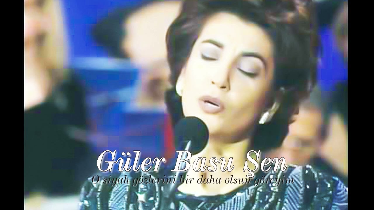 Güler Basu Şen ~ O siyah gözlerini bir daha olsun göreyim