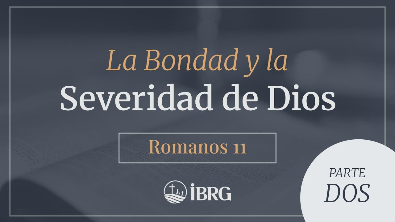 La Bondad y la Severidad de Dios - Parte II | Romanos 11