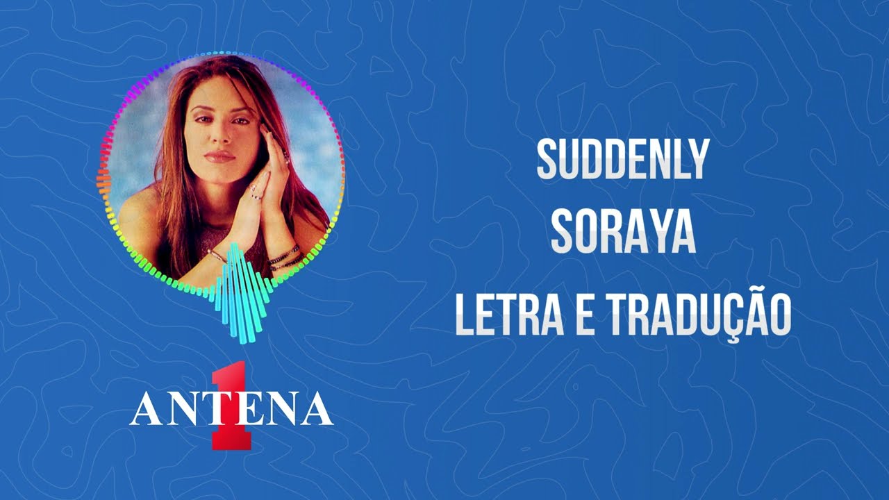 Antena 1 - Soraya - Suddenly - Letra e Tradução