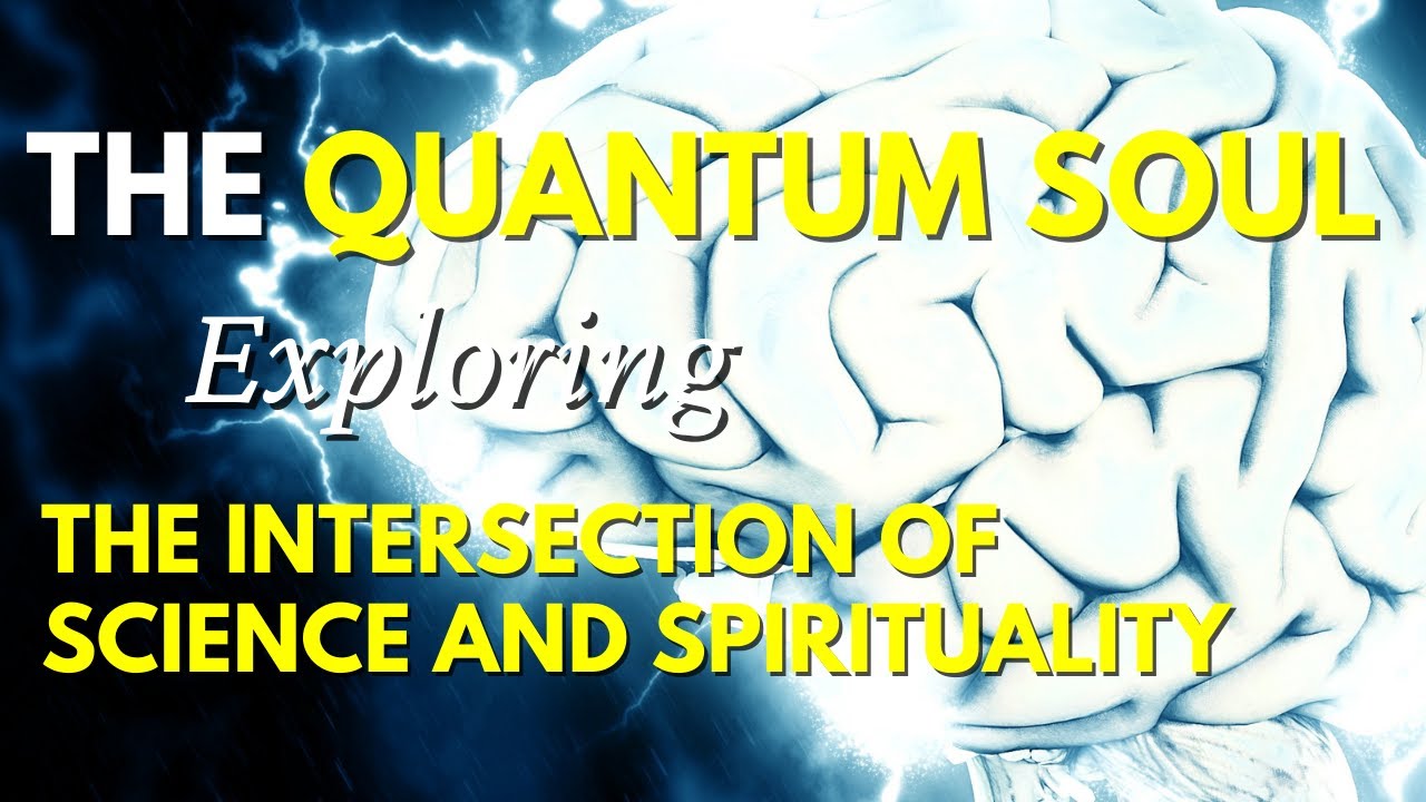 The Quantum Soul: Exploring the Intersection of Science and Spirituality