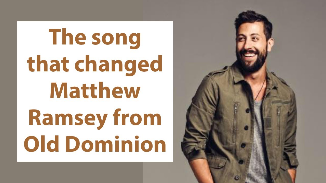 The Song that changed Matthew Ramsey from Old Dominion.