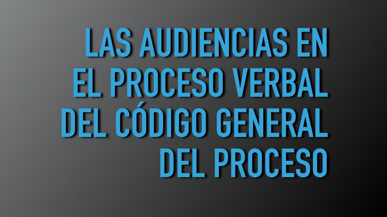 Las audiencias en el proceso verbal del Código General del Proceso