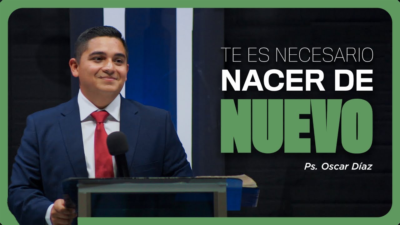 Te es Necesario Nacer de Nuevo | Ps. Oscar Diaz