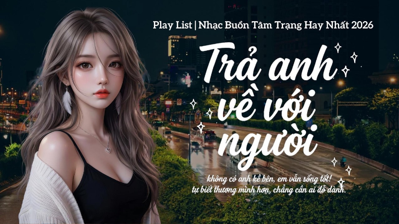 Trả Anh Về Với Người - Nhạc Trẻ Ballad Việt Hay Nhất 2026 | LK Nhạc Việt Hot TikTok
