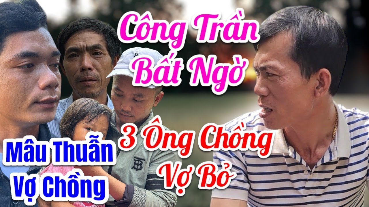Công Trần Trực Tiếp 3 Ông Chồng Vợ Bỏ Câu Chuyện Hôn Nhân Nhiều Bất Ngờ