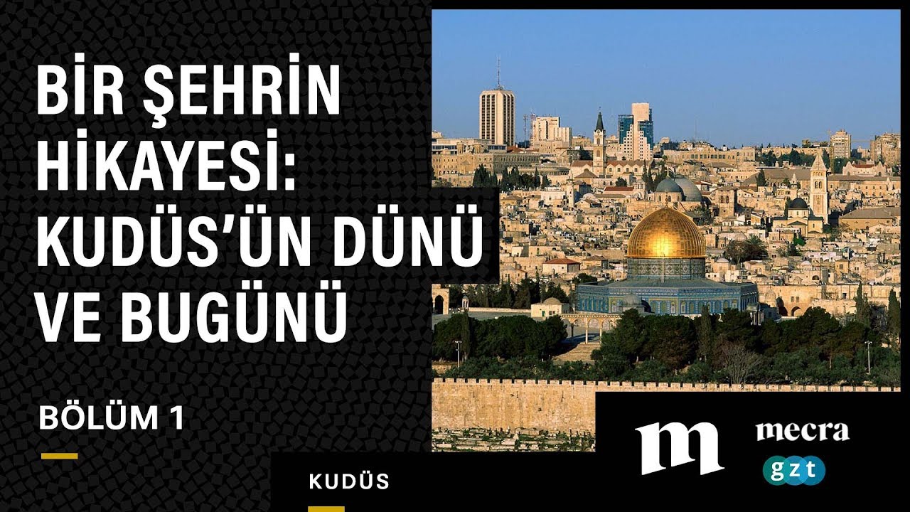 Kudüs: Bir Şehrin Hikayesi #1: Kudüs’ün dünü ve bugünü