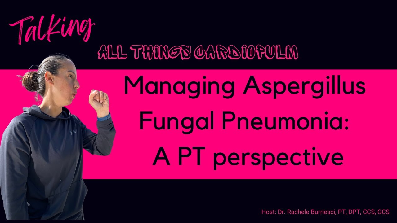Managing Aspergillus Fungal Pneumonia: A PT perspective