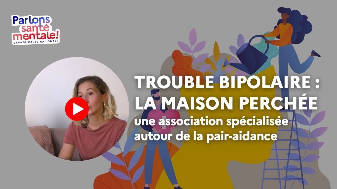 Trouble bipolaire : la maison perchée, une association spécialisée autour de la pair-aidance.