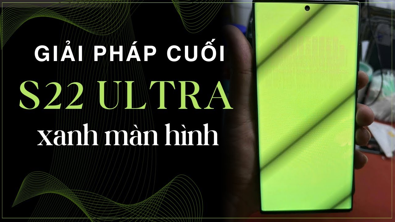 S22 Ultra Bị Xanh Màn Hình ( Giải pháp cuối ) | ANHTHU24H.COM