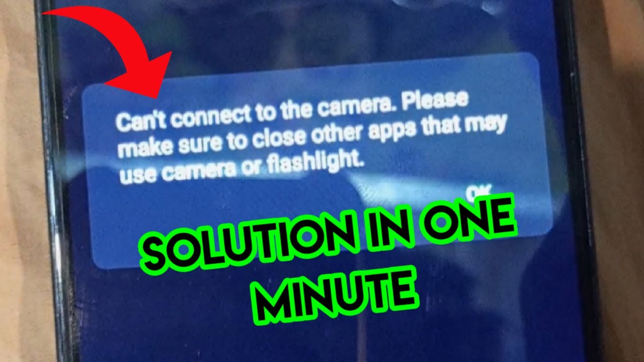 Can,t connect to the camera Please Make Sure To Close Other Apps May Use Camera or Flashlight