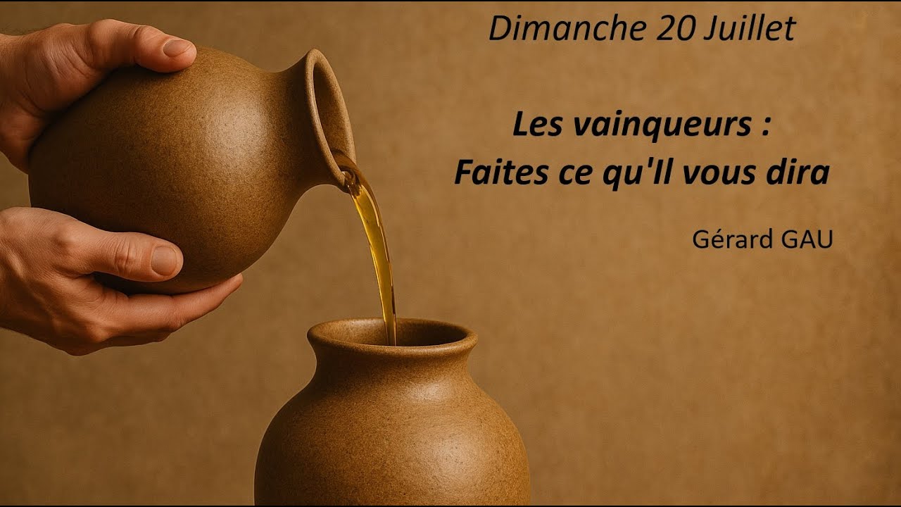 Dimanche 20.07.2025 Les vainqueurs - Faites ce qu'Il vous dira (Gérard GAU)