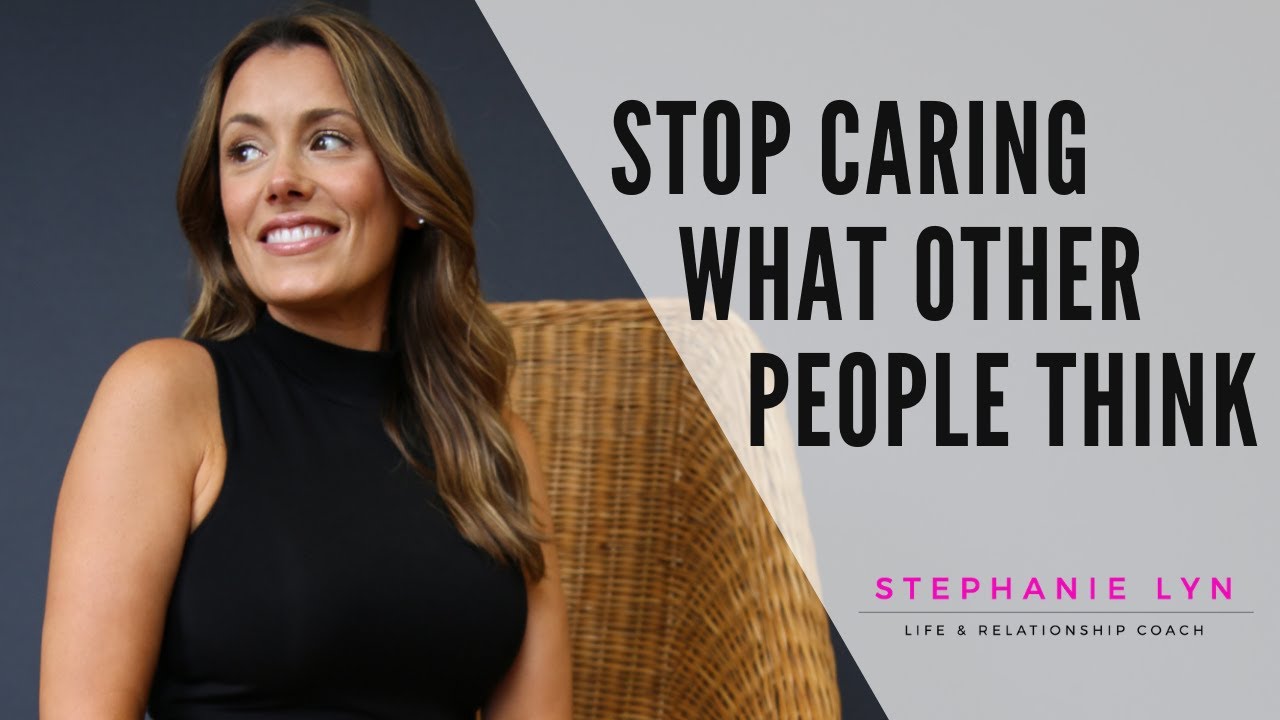 Stop Caring what Other People Think | Stephanie Lyn Coaching