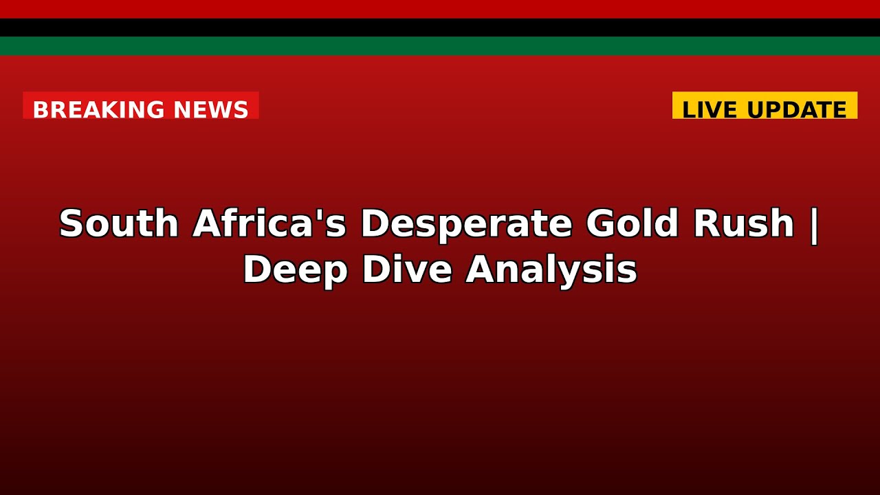 South Africa's Desperate Gold Rush | Deep Dive Analysis