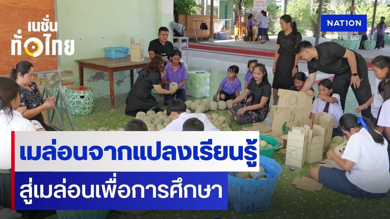 เมล่อนจากแปลงเรียนรู้ สู่เมล่อนเพื่อการศึกษา I เนชั่นทั่วไทย
