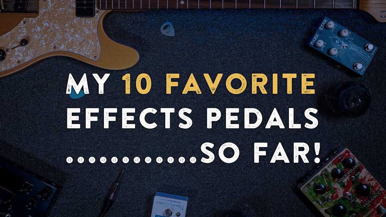 My 10 Favorite Pedals EVER.... So Far!