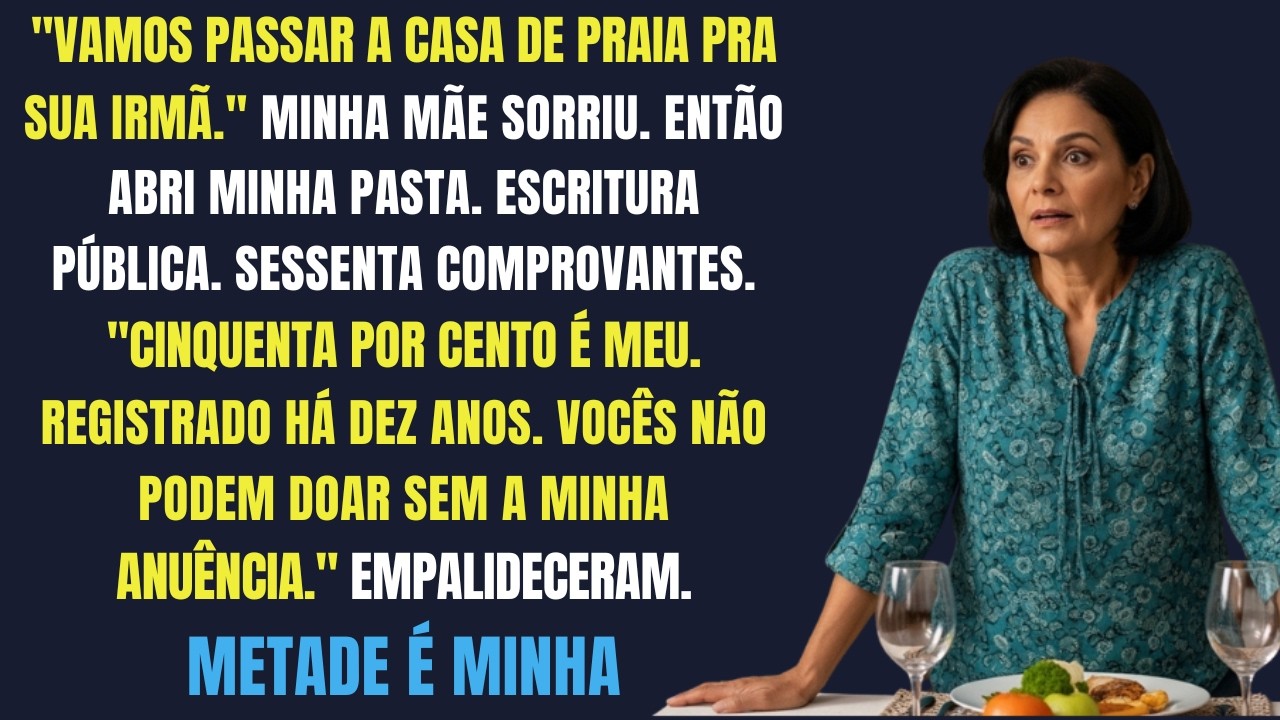 No Jantar, Minha Mãe Sorriu  “Vamos Passar a Casa de Praia Para Sua Irmã ” Eu só levantei a cabeç