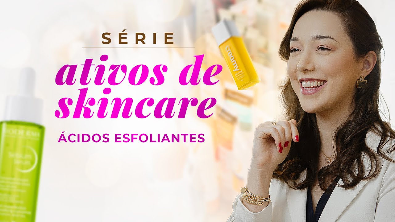 ATIVOS DE SKINCARE: ÁCIDOS ESFOLIANTES - Como usar na rotina de cuidados