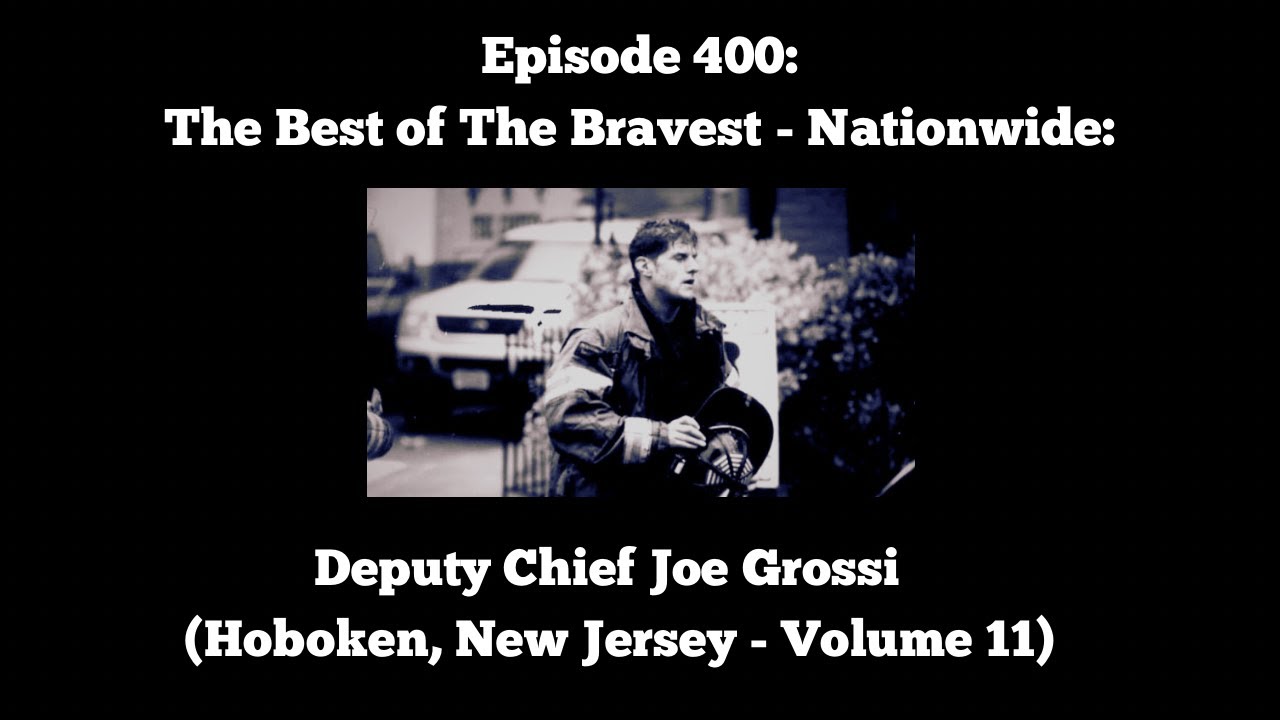 Episode 400: The Best of The Bravest: Nationwide - Deputy Chief Joe Grossi (Hoboken - Volume 11)