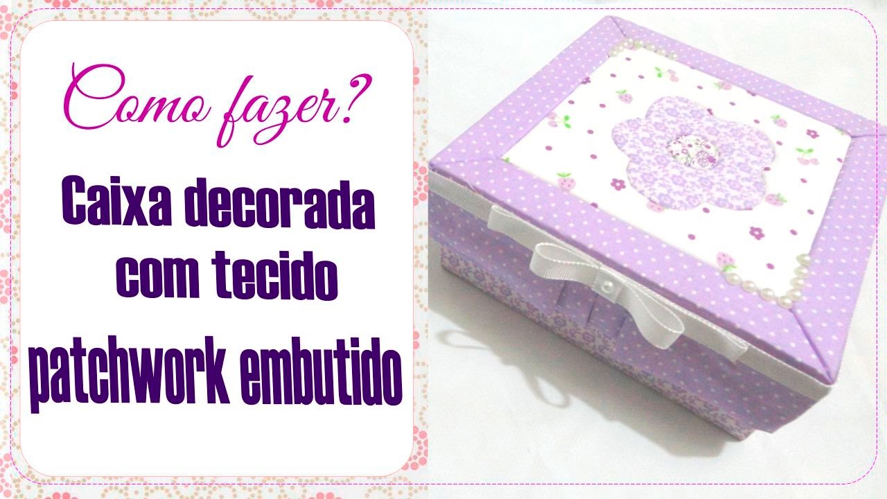 Caixa forrada com tecido e Patchwork embutido