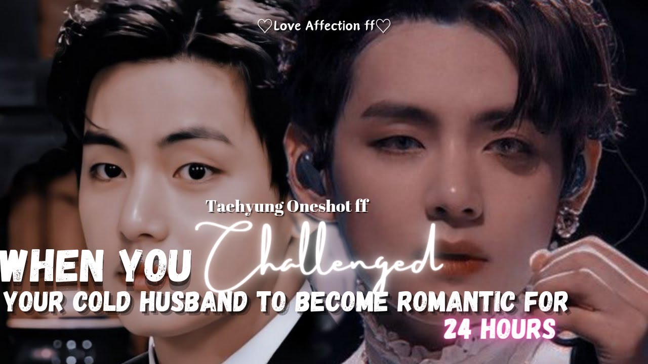 WHEN YOU CHALLENGE YOUR COLD HUSBAND TO BECAME ROMANTIC FOR 24 HOURS || Taehyung Oneshot ff
