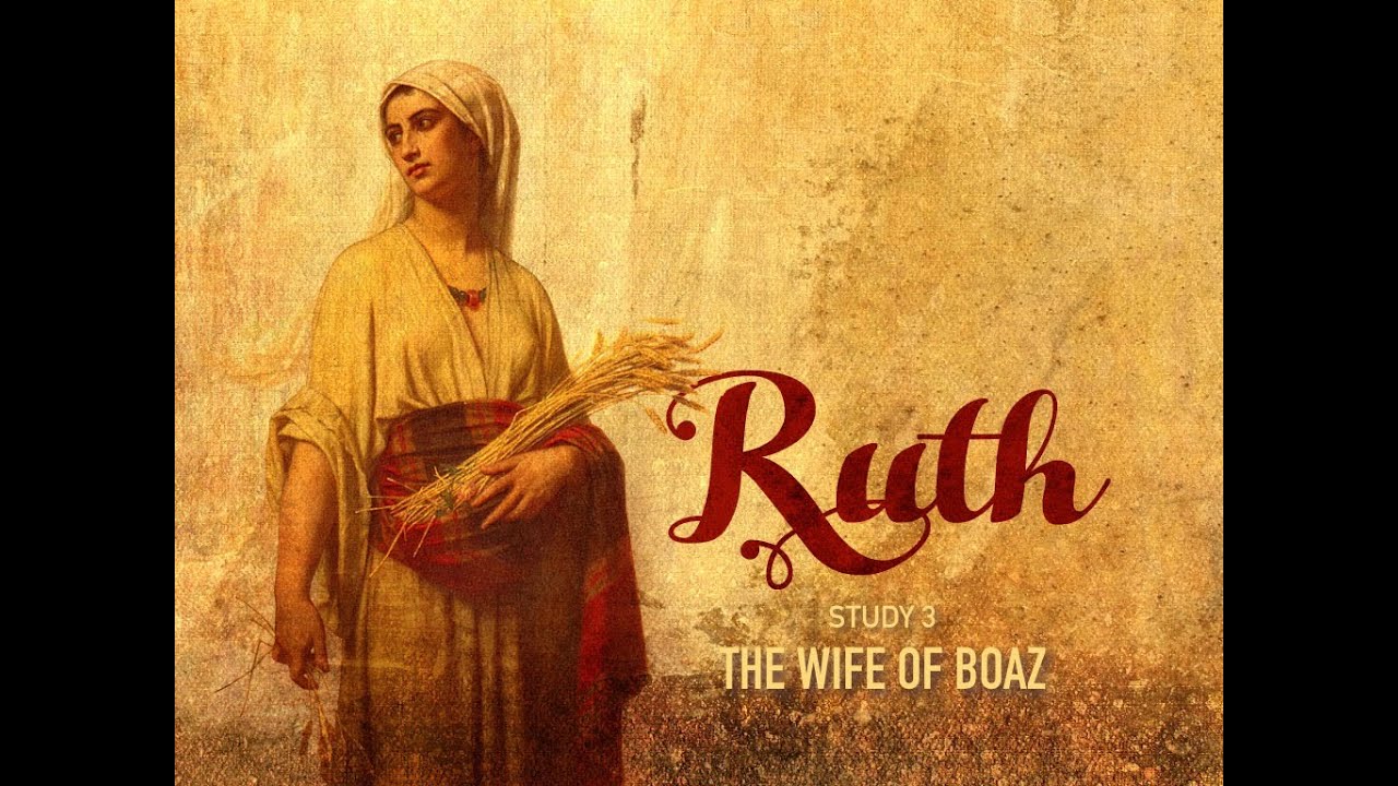 Character Studies: 'Ruth' - Study 3 'THE WIFE OF BOAZ'