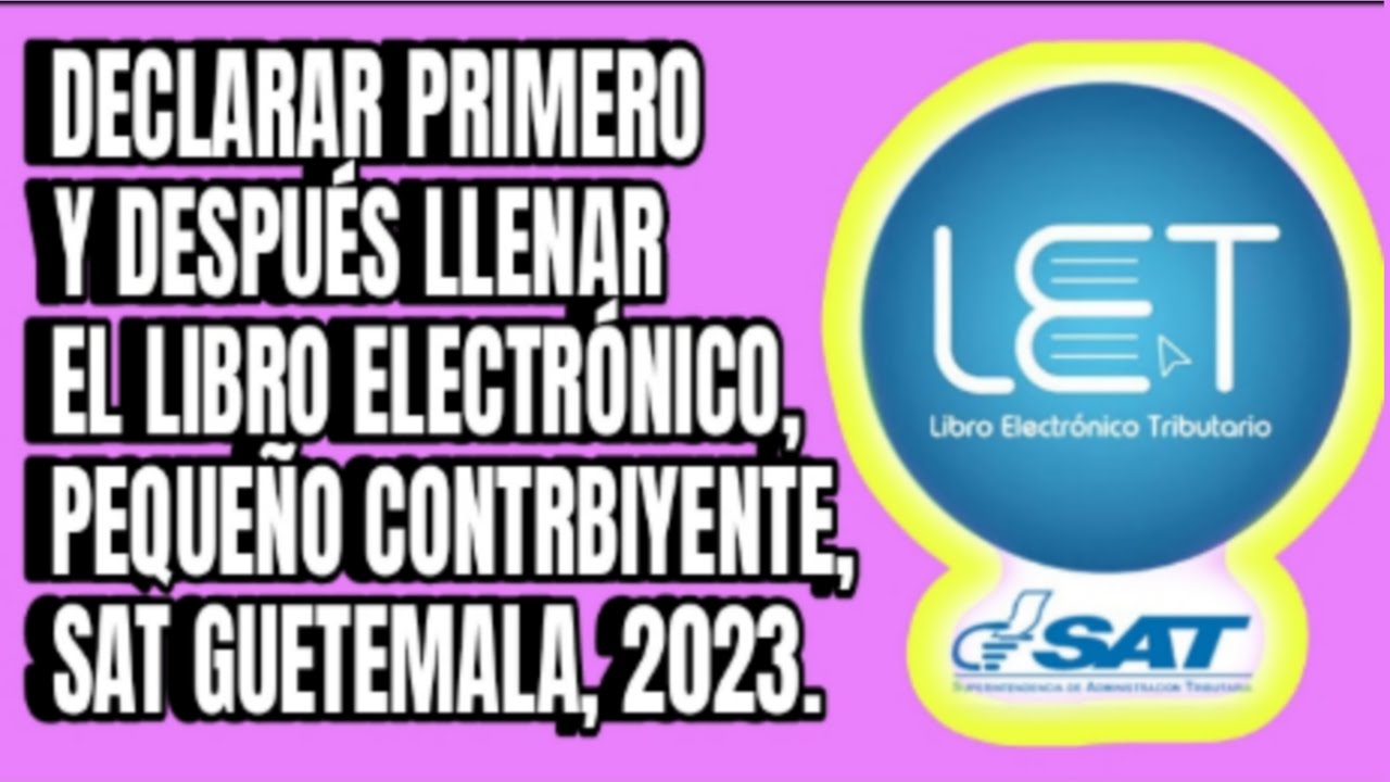 DECLARAR PRIMERO Y DESPUES LLENAR EL LIBRO ELECTRONICO PEQUEñO CONTRIBUYENTE, SAT GUATEMALA 2023.