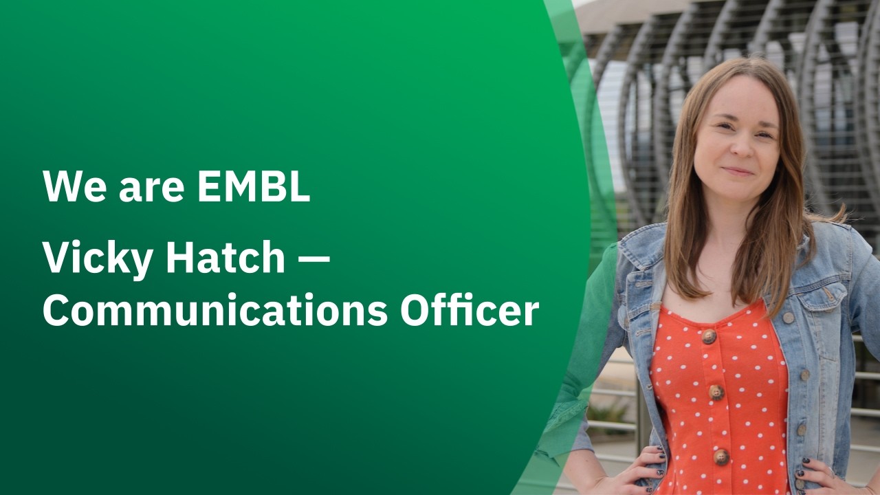 We are EMBL: Vicky Hatch - Communications Officer