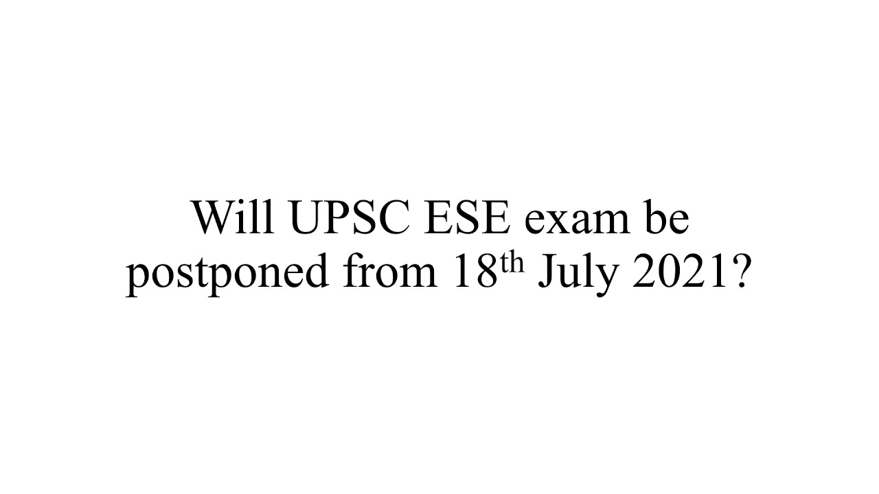 Will UPSC ESE exam be postponed from 18th July 2021? IES