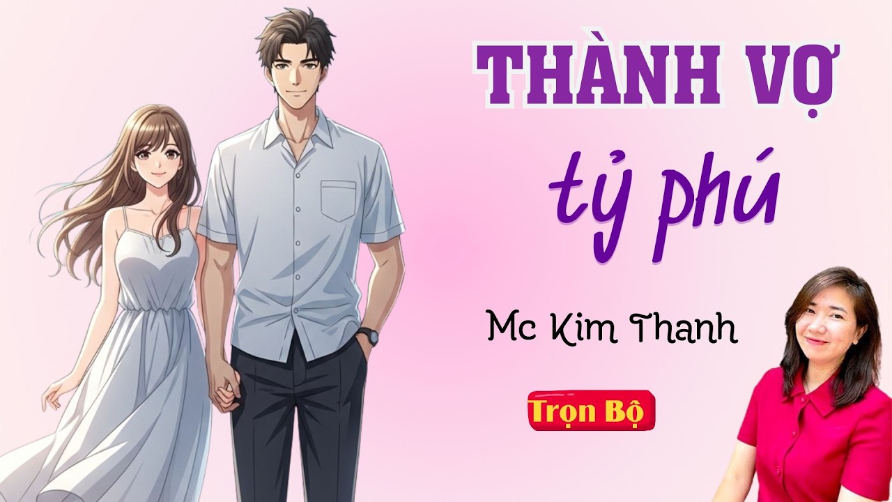 TRUYỆN HAY FULL: THÀNH VỢ TỶ PHÚ | MC KIM THANH DIỄN ĐỌC HAY VÀ CẢM XÚC.