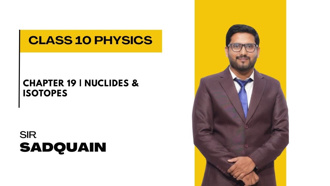Chapter 19 | Nuclides & Isotopes | Class 10 Physics | Sir Sadquain