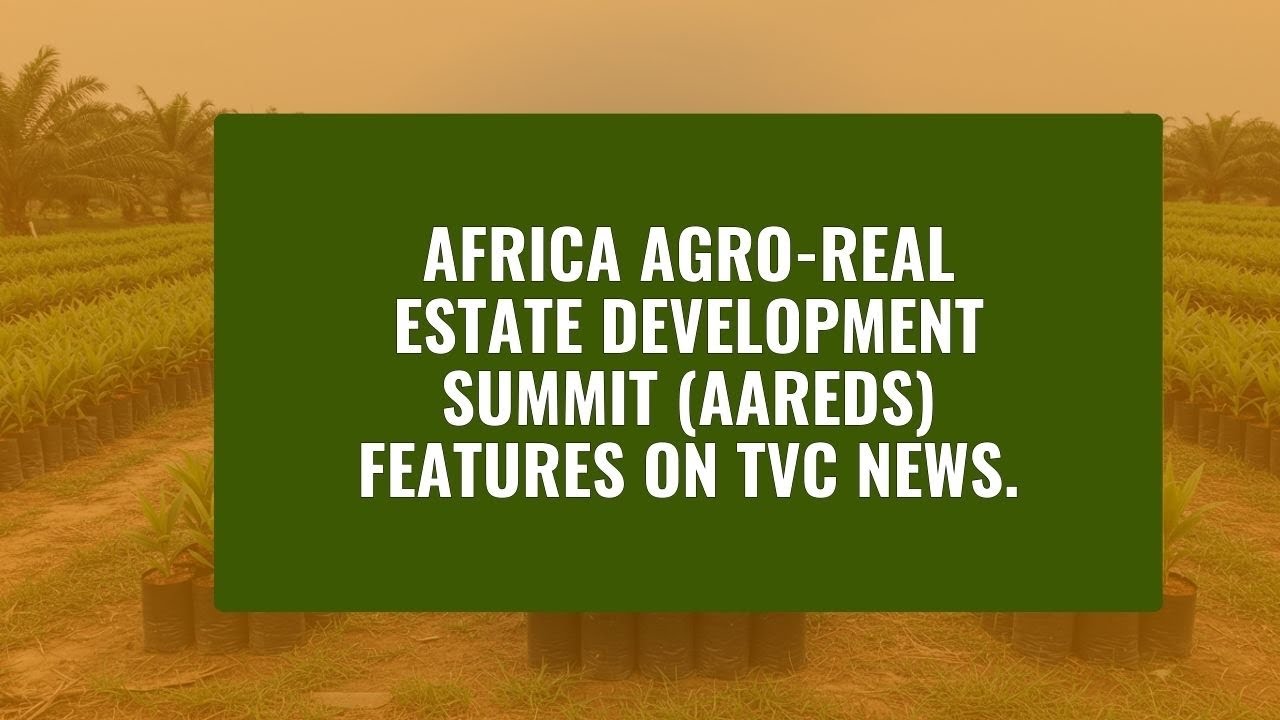 Africa’s Agro-Real Estate Summit Featured on TVC News | Transforming Wealth & Food Security