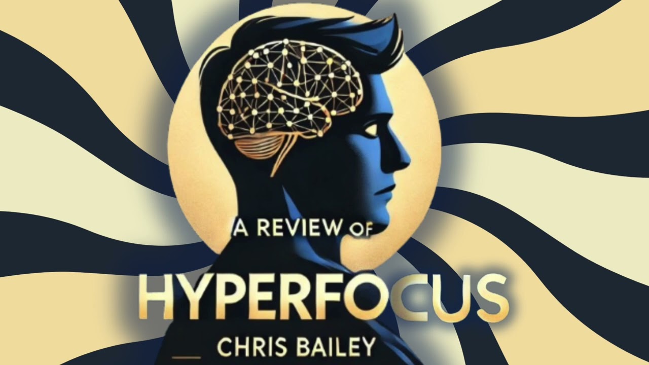 Hyperfocus by Chris Bailey&ndash; A Deep Dive Review: Master Attention, Boost Productivity & Stay Focused!