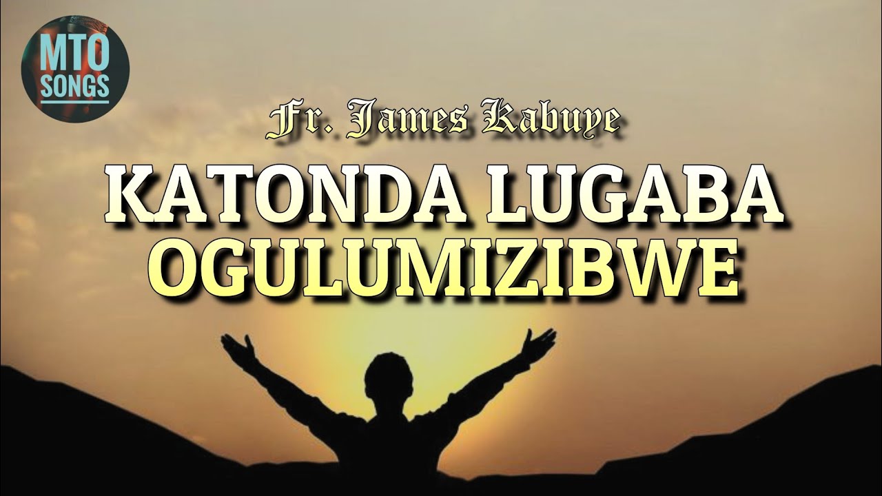 KATONDA LUGABA OGULUMIZIBWE | Fr. James Kabuye (MTO 78)