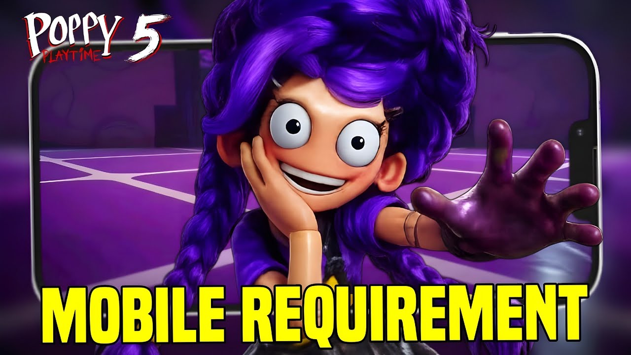 POSSIBLE MOBILE REQUIREMENT FOR POPPY PLAYTIME CHAPTER 5 ? 