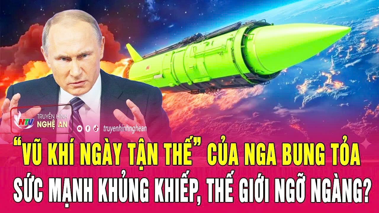 Toàn cảnh quốc tế:“Vũ khí ngày tận thế” của Nga bung sức mạnh khủng khiếp, thế giới ngỡ ngàng?