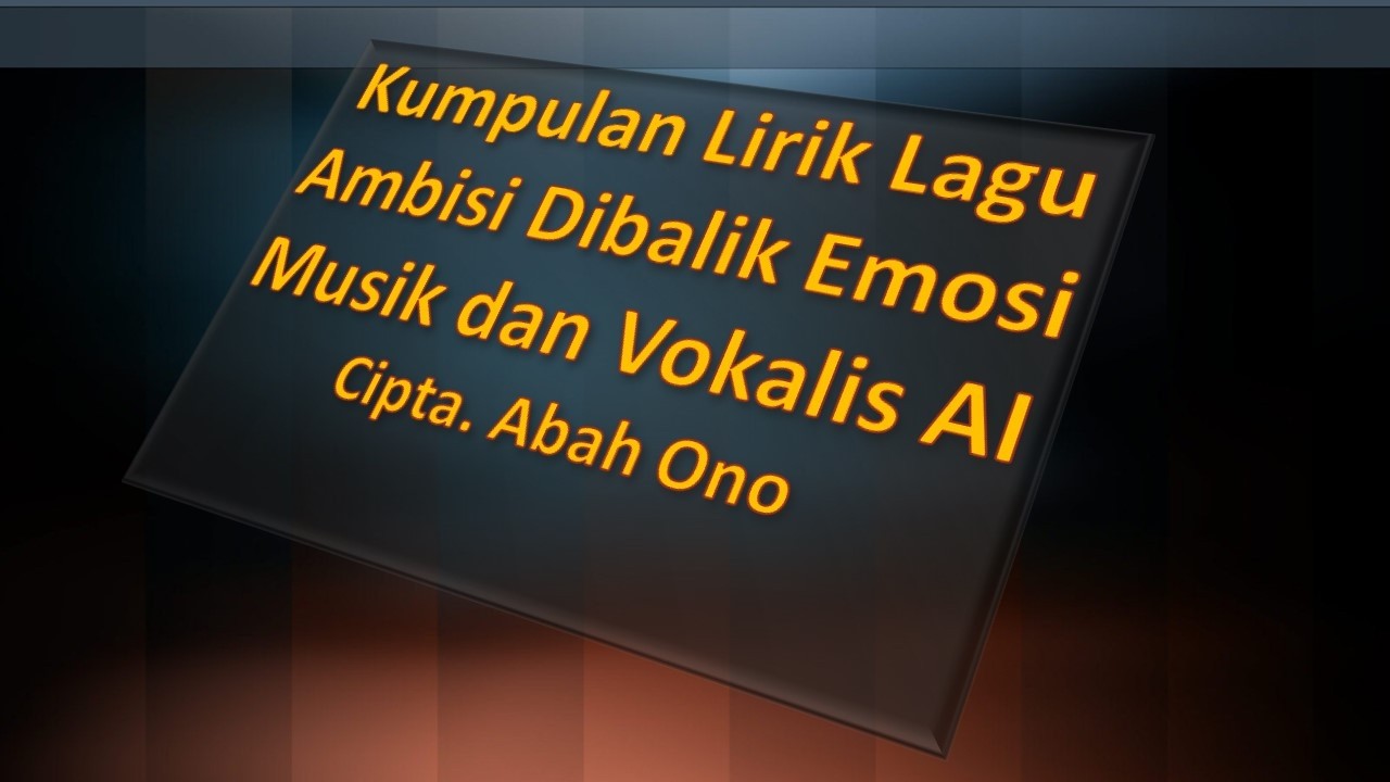 KUMPULAN LIRIK LAGU AMBISI DIBALIK EMOSI.