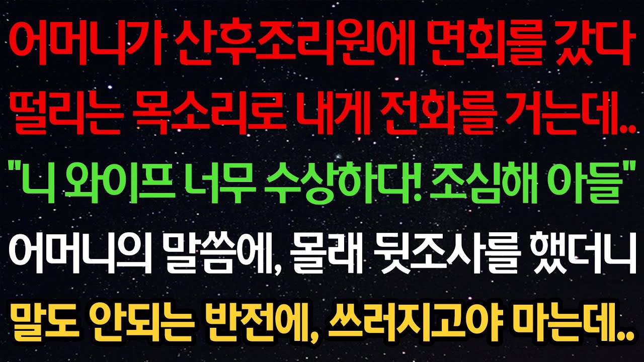 실화사연-어머니가 산후조리원에 면회를 갔다 떨리는 목소리로 전화를 거는데 “니 와이프 너무 수상하다! 조심해 아들” 어머니 말에 몰래 뒷조사했더니 말도 안되는 반전에 쓰러지고마는데