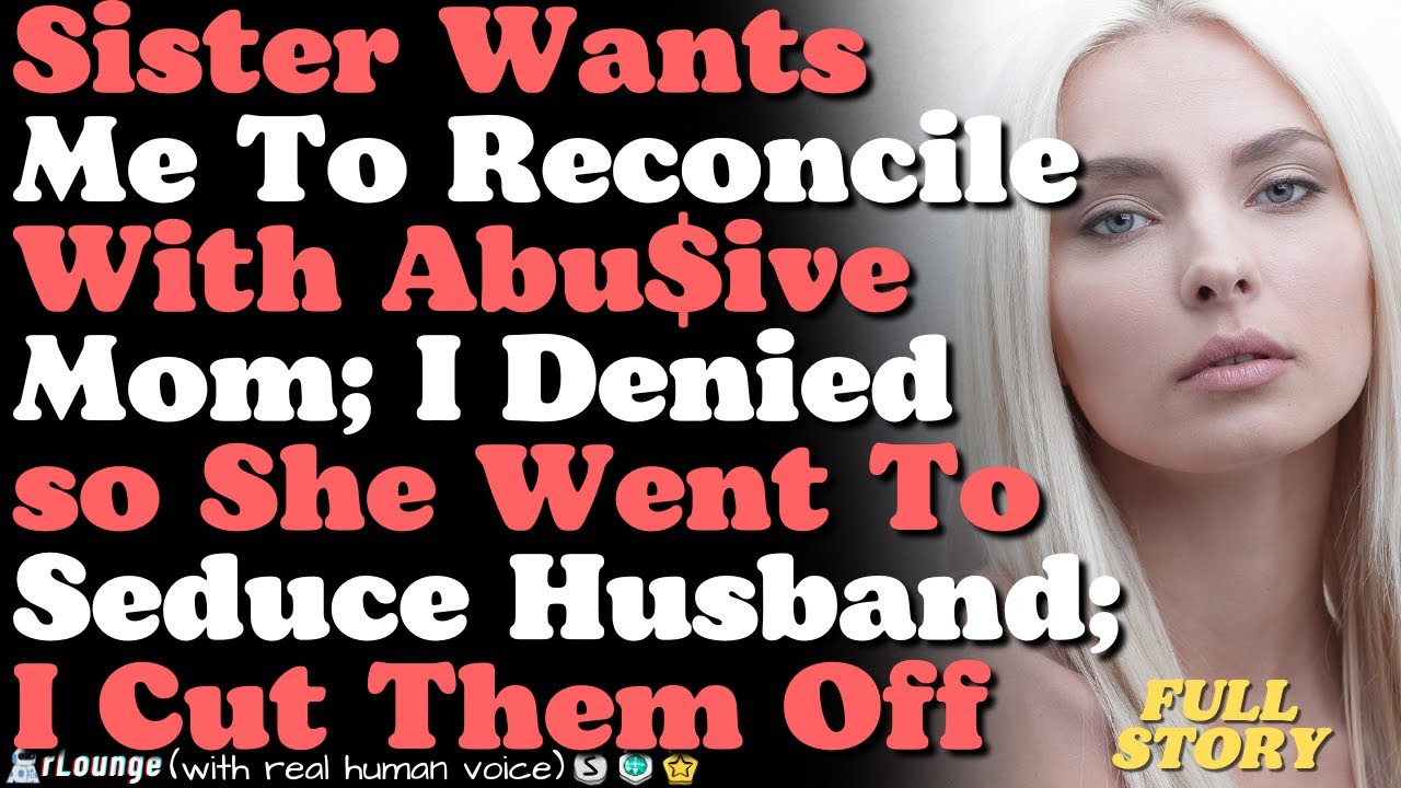 Sister Wants Me To Reconcile With Abu$ive Mom; I Denied & She Went To Seduce Husband