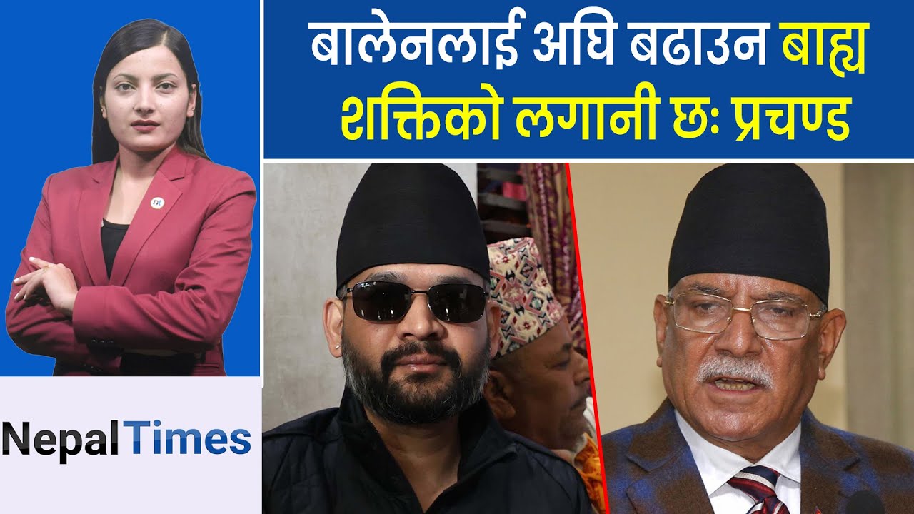 बालेनमाथि किन खनिए प्रचण्ड ? घोषणा भएका कोहीपनि पिएम नबन्ने || Nepal Times
