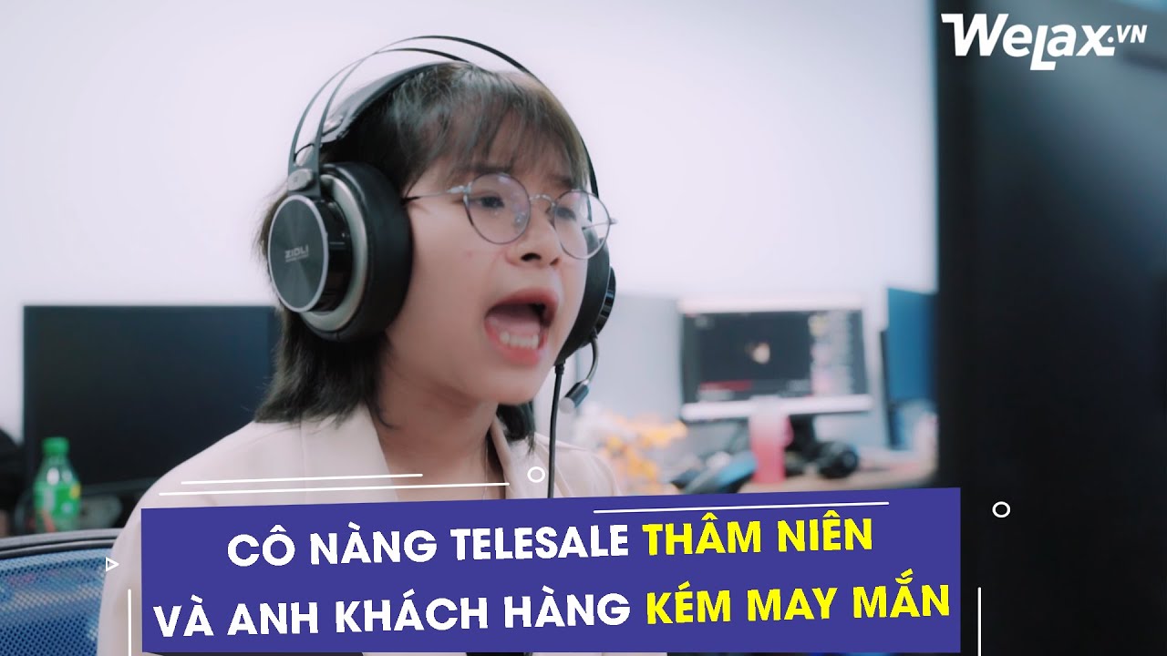 Cô nàng telesale thâm niên và anh khách hàng kém may mắn | Welax Official