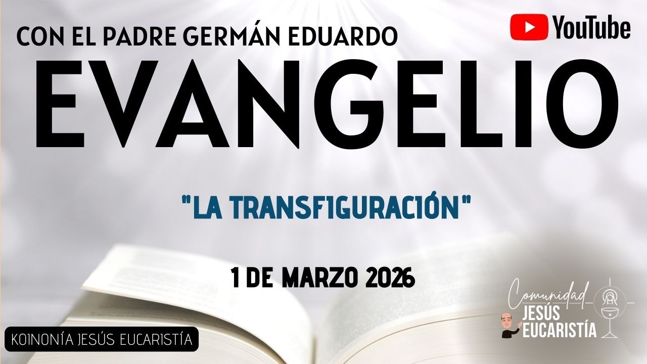 EVANGELIO DE HOY, DOMINGO 1 DE MARZO 2026. CON EL PADRE GERMÁN EDUARDO. LA TRANSFIGURACIÓN