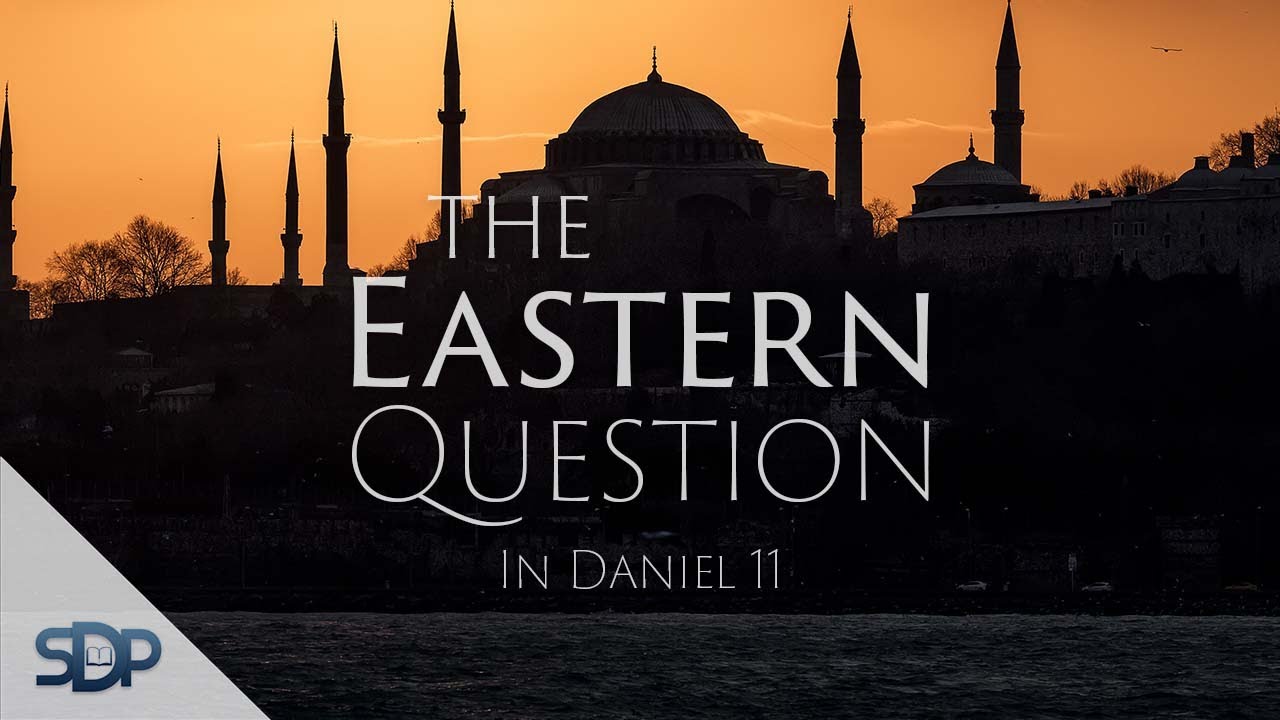 The Eastern Question Then and Now | Daniel 11 - Session 07