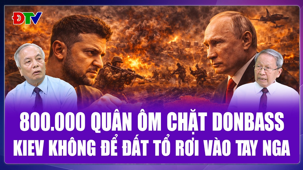 Thế Giới 360: Ông Zelensky lệnh 800.000 quân giữ chặt Donbass, không để “đất vàng” rơi vào tay Nga