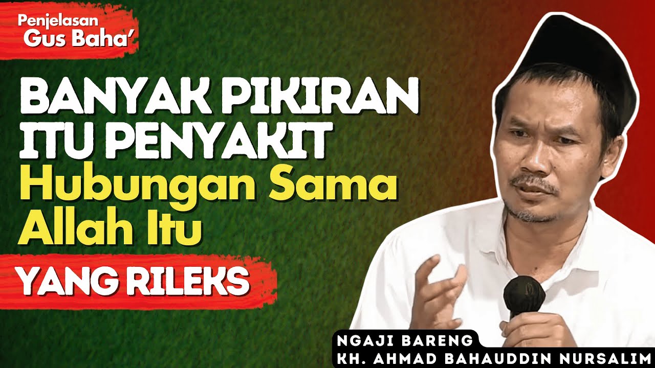 Penjelasan Gus Baha : Obat Saat PikiranMu Sumpek, Hubungan Sama Allah Itu yang Santai Saja