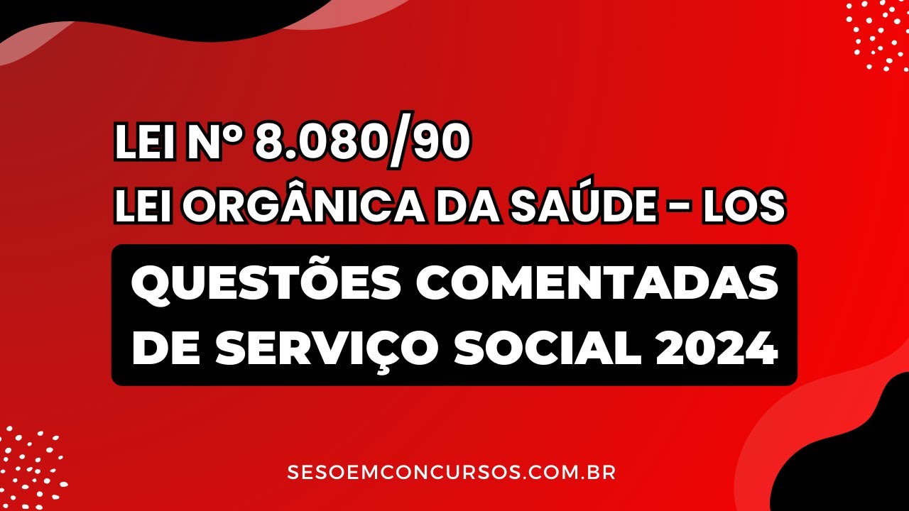 Questões comentadas da Lei Orgânica da Saúde - LOS - Lei nº 8.080/90 de Serviço Social - 2024
