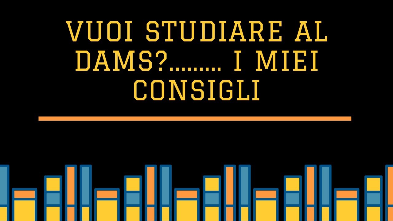 VUOI STUDIARE AL DAMS? ECCO I MIEI CONSIGLI