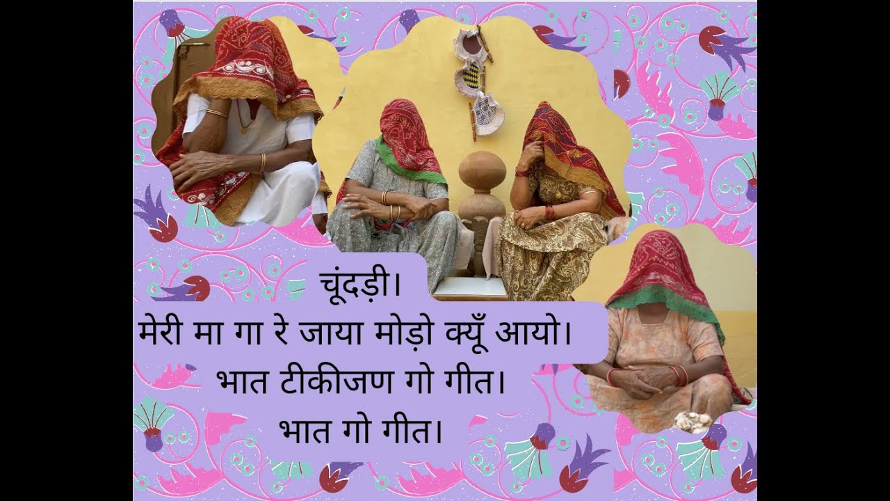 चूंदड़ी।मेरी मा गा जाया मोड़ो क्यूँ आयो।भात टीकीजण गो गीत।भात गो गीत।बागड़ी ब्यावां गा गीत।आपणी धरोहर